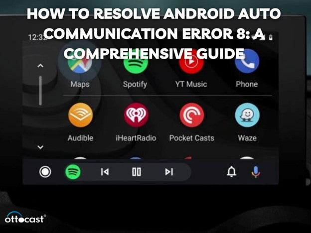 How to Resolve Android Auto Communication Error 8: A Comprehensive Guide