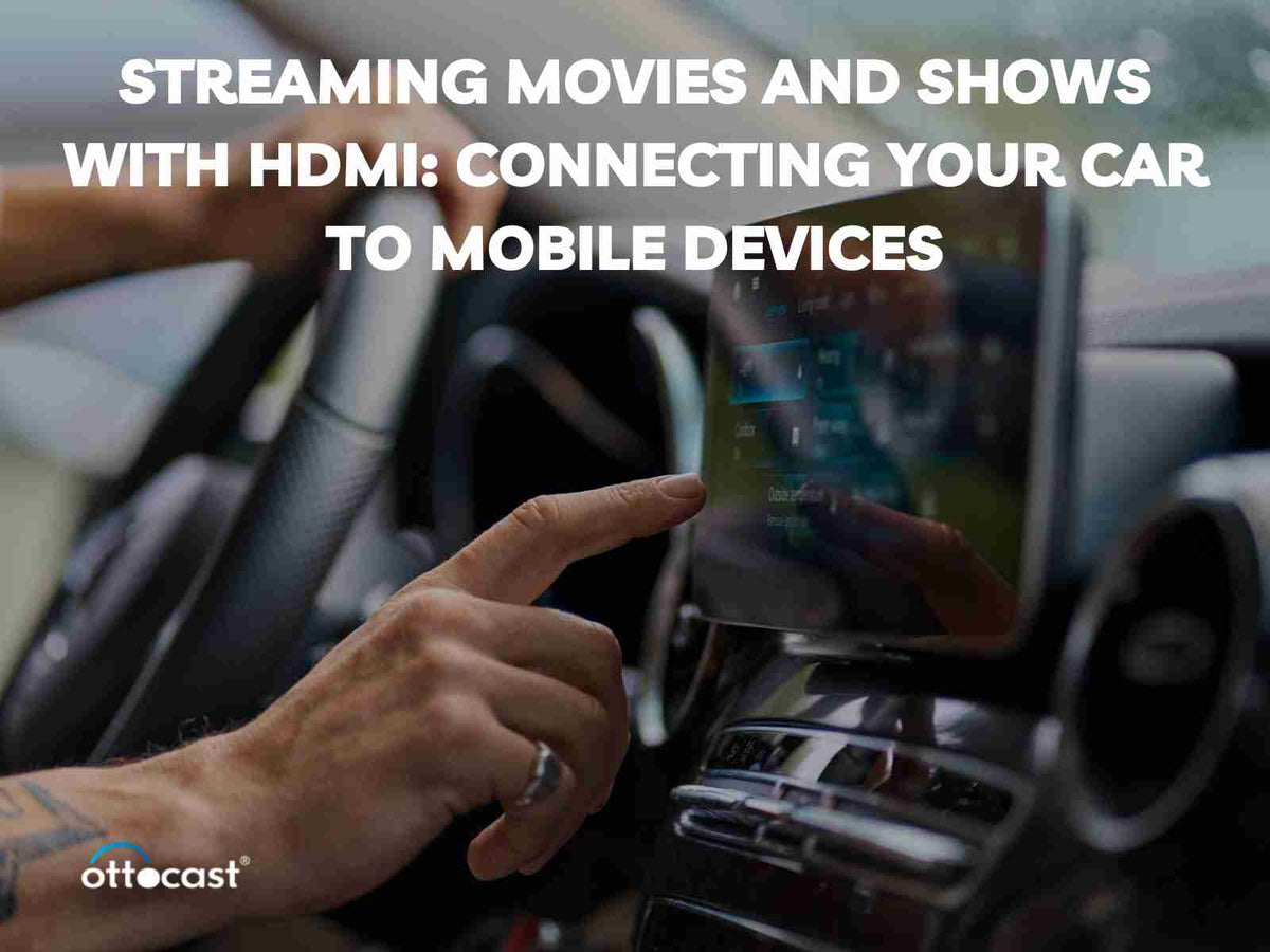 Streaming Movies and Shows with HDMI: Connecting Your Car to Mobile Devices