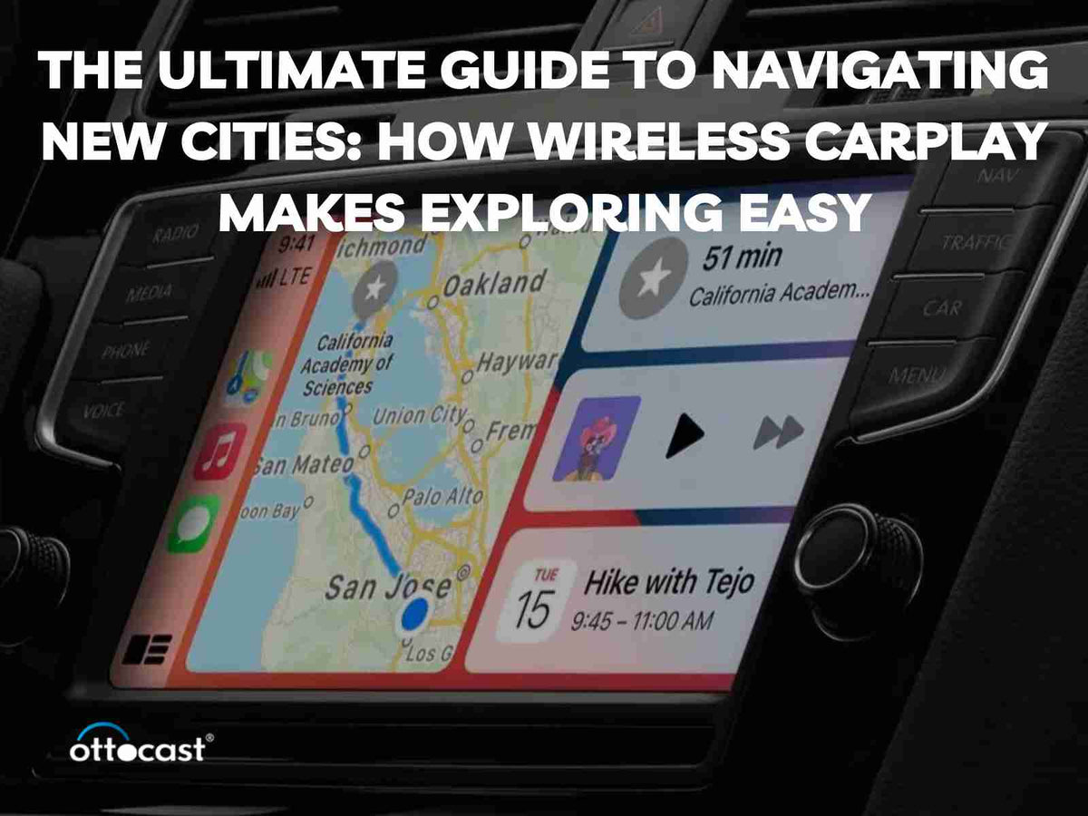The Ultimate Guide to Navigating New Cities: How Wireless CarPlay Makes Exploring Easy