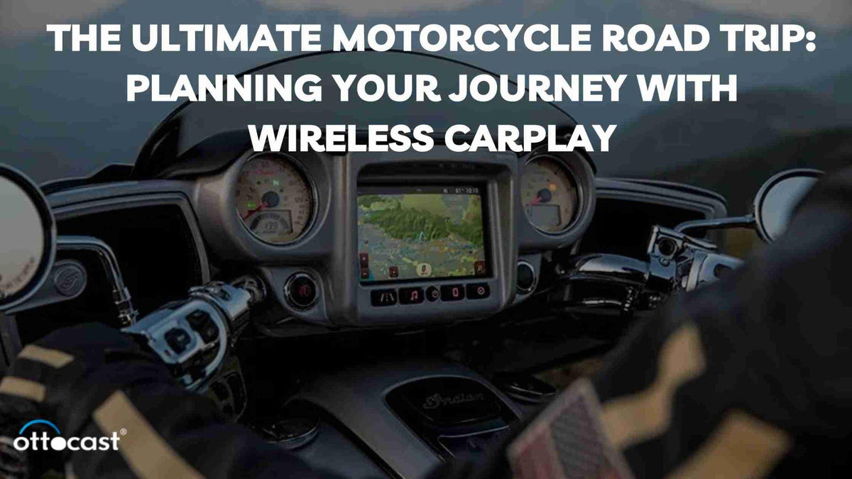 The Ultimate Motorcycle Road Trip: Planning Your Journey with Wireless CarPlay